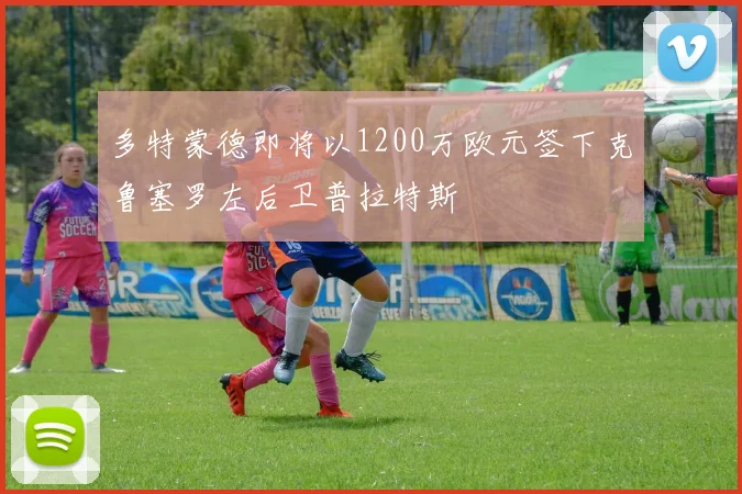 多特蒙德即将以1200万欧元签下克鲁塞罗左后卫普拉特斯