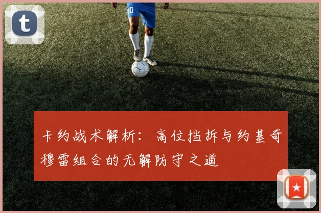 卡约战术解析：高位挡拆与约基奇穆雷组合的无解防守之道