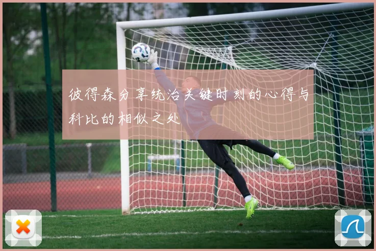 彼得森分享统治关键时刻的心得与科比的相似之处